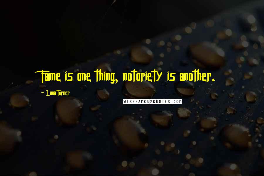 Lana Turner Quotes: Fame is one thing, notoriety is another.