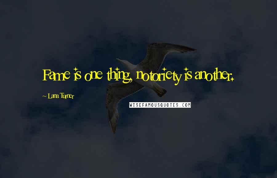 Lana Turner Quotes: Fame is one thing, notoriety is another.
