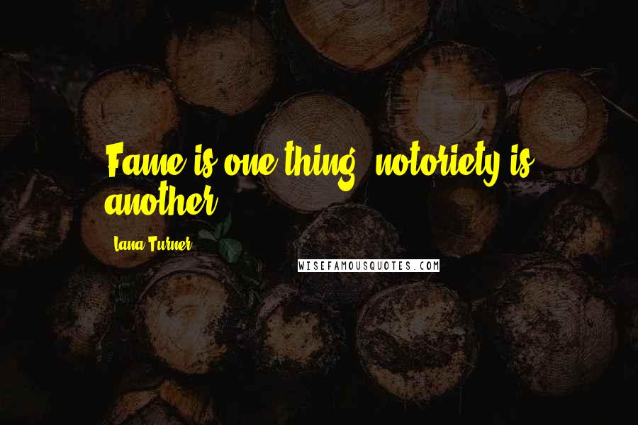 Lana Turner Quotes: Fame is one thing, notoriety is another.