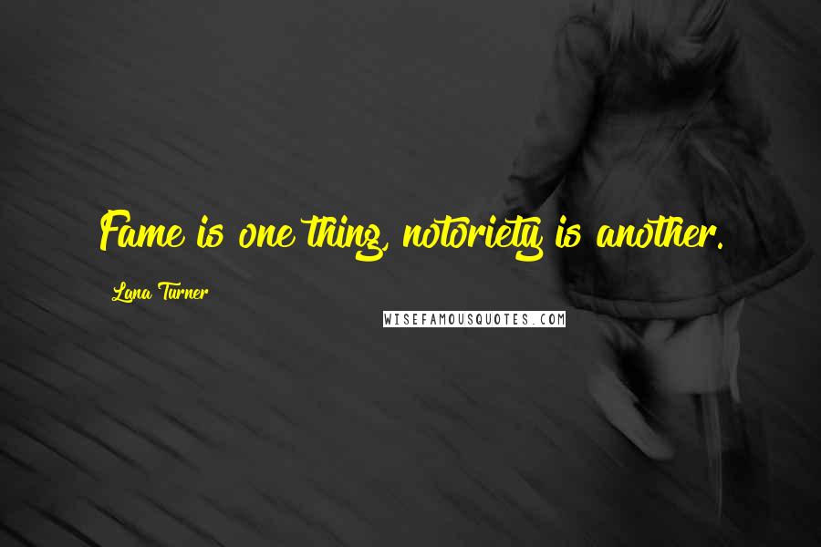 Lana Turner Quotes: Fame is one thing, notoriety is another.
