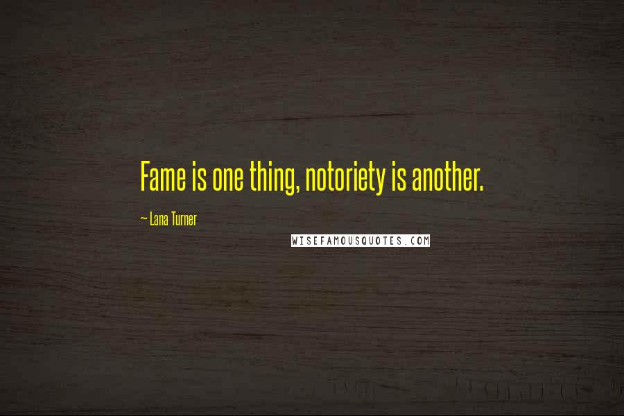 Lana Turner Quotes: Fame is one thing, notoriety is another.