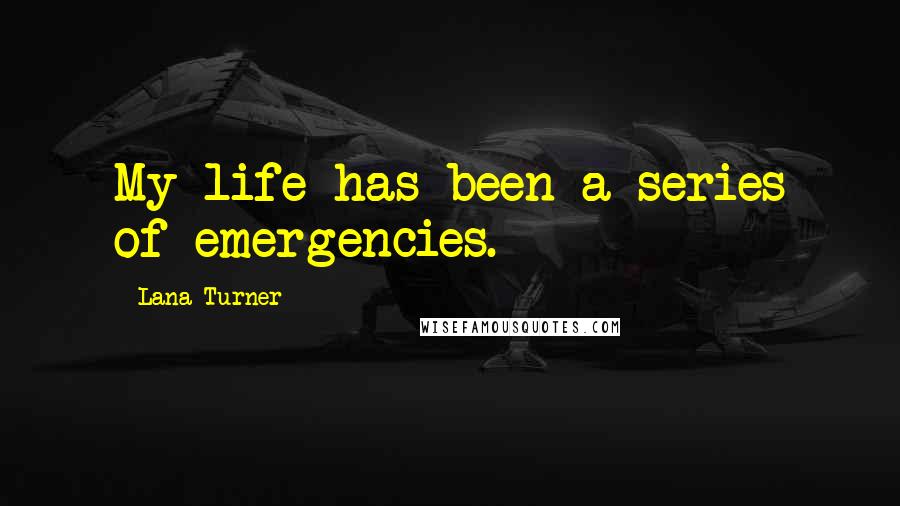 Lana Turner Quotes: My life has been a series of emergencies.