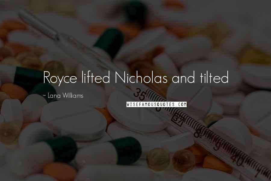 Lana Williams Quotes: Royce lifted Nicholas and tilted