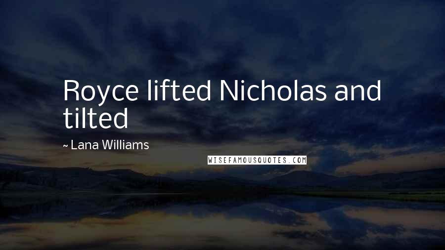 Lana Williams Quotes: Royce lifted Nicholas and tilted