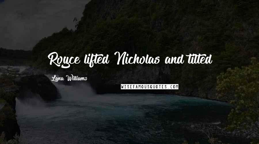 Lana Williams Quotes: Royce lifted Nicholas and tilted