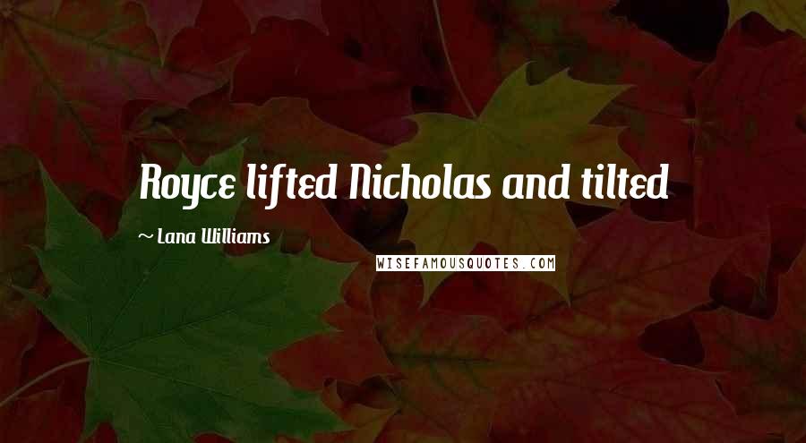 Lana Williams Quotes: Royce lifted Nicholas and tilted