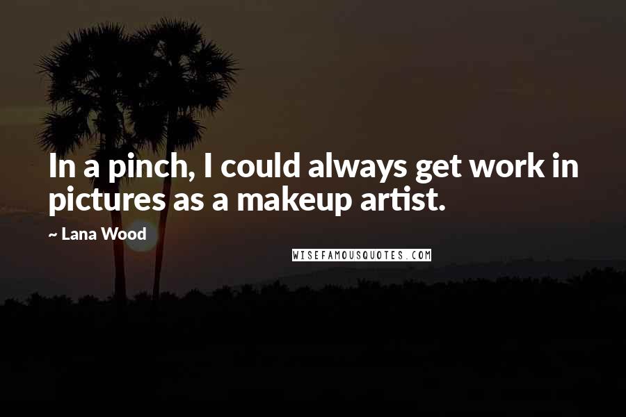 Lana Wood Quotes: In a pinch, I could always get work in pictures as a makeup artist.