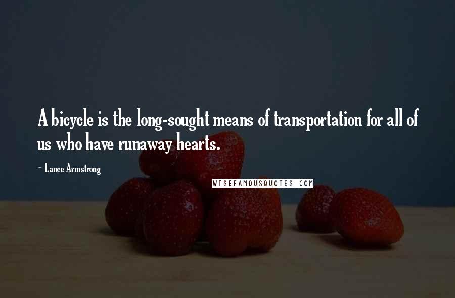 Lance Armstrong Quotes: A bicycle is the long-sought means of transportation for all of us who have runaway hearts.