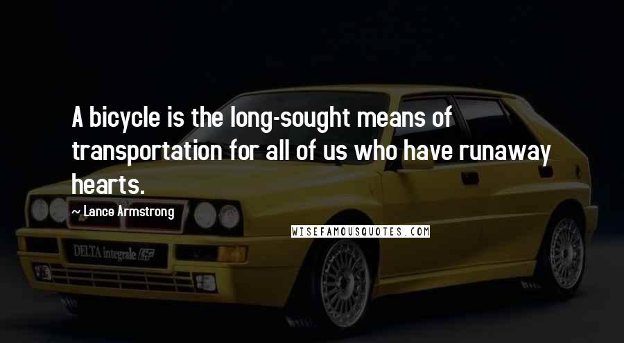 Lance Armstrong Quotes: A bicycle is the long-sought means of transportation for all of us who have runaway hearts.