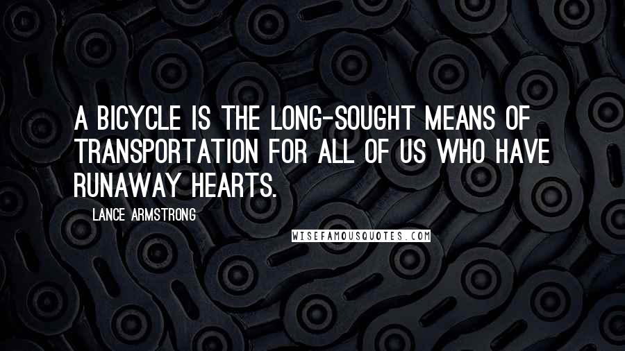 Lance Armstrong Quotes: A bicycle is the long-sought means of transportation for all of us who have runaway hearts.