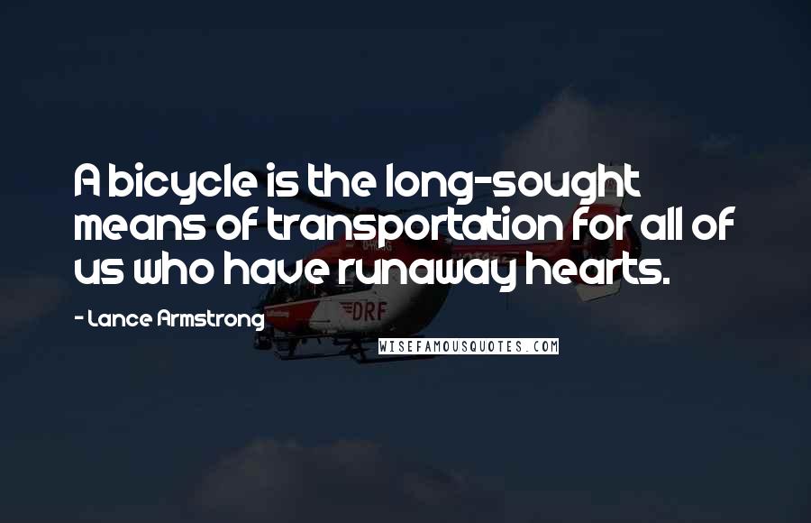 Lance Armstrong Quotes: A bicycle is the long-sought means of transportation for all of us who have runaway hearts.