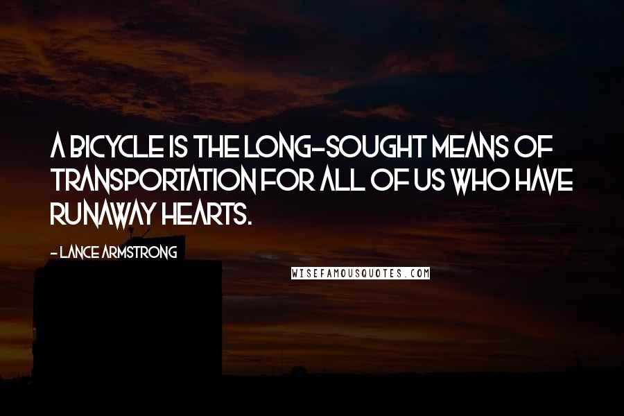 Lance Armstrong Quotes: A bicycle is the long-sought means of transportation for all of us who have runaway hearts.