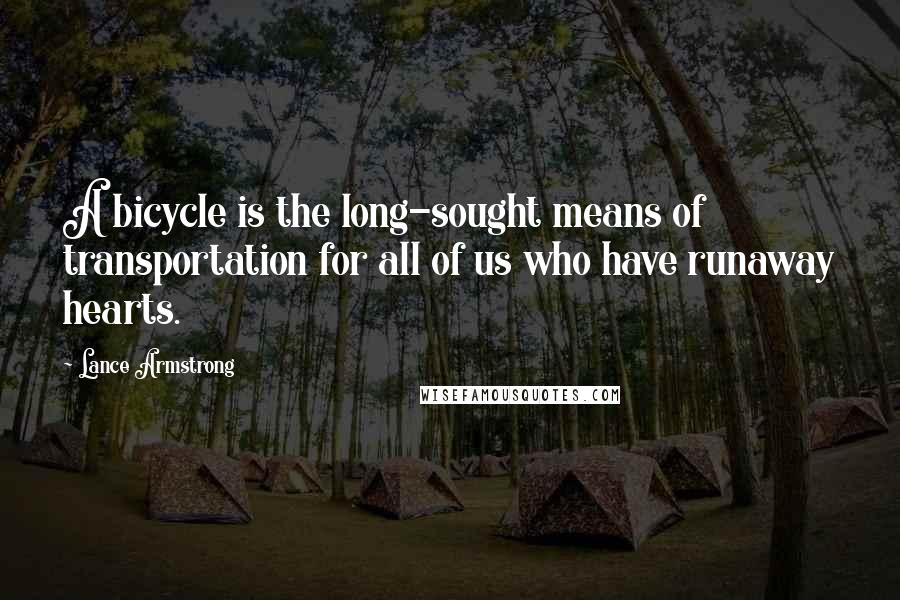 Lance Armstrong Quotes: A bicycle is the long-sought means of transportation for all of us who have runaway hearts.