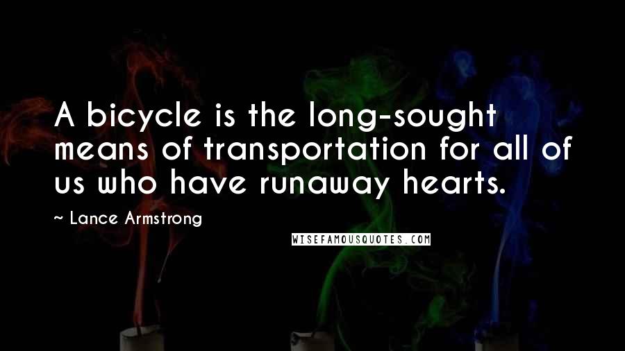Lance Armstrong Quotes: A bicycle is the long-sought means of transportation for all of us who have runaway hearts.