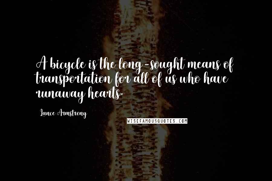 Lance Armstrong Quotes: A bicycle is the long-sought means of transportation for all of us who have runaway hearts.