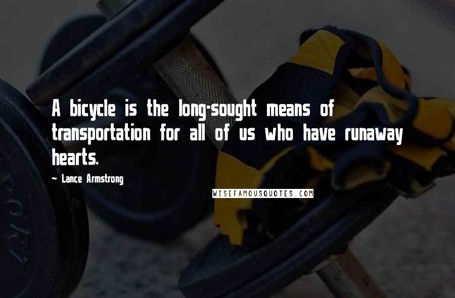 Lance Armstrong Quotes: A bicycle is the long-sought means of transportation for all of us who have runaway hearts.