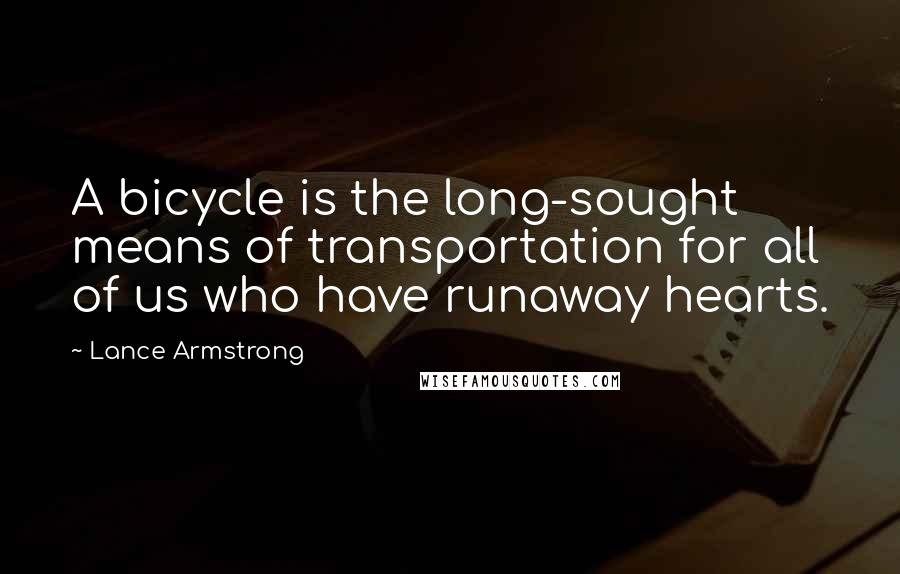 Lance Armstrong Quotes: A bicycle is the long-sought means of transportation for all of us who have runaway hearts.