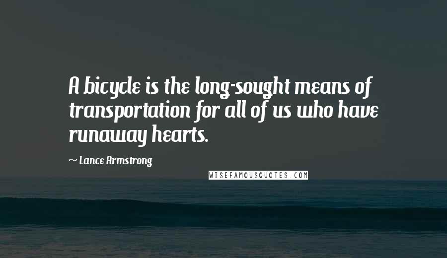 Lance Armstrong Quotes: A bicycle is the long-sought means of transportation for all of us who have runaway hearts.