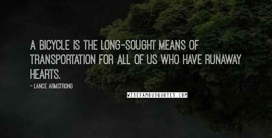 Lance Armstrong Quotes: A bicycle is the long-sought means of transportation for all of us who have runaway hearts.