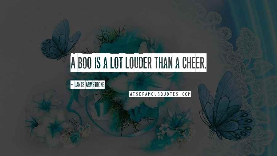 Lance Armstrong Quotes: A boo is a lot louder than a cheer.