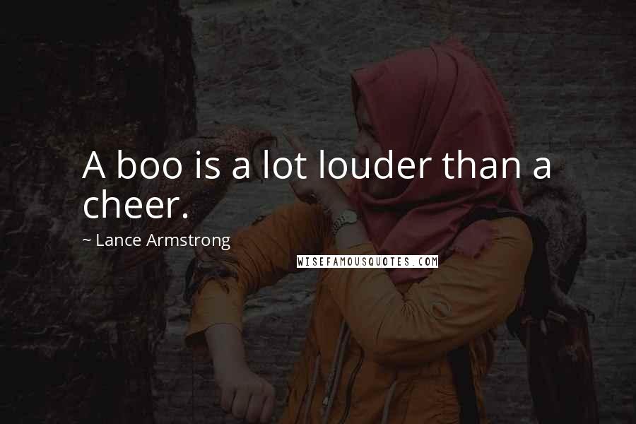 Lance Armstrong Quotes: A boo is a lot louder than a cheer.