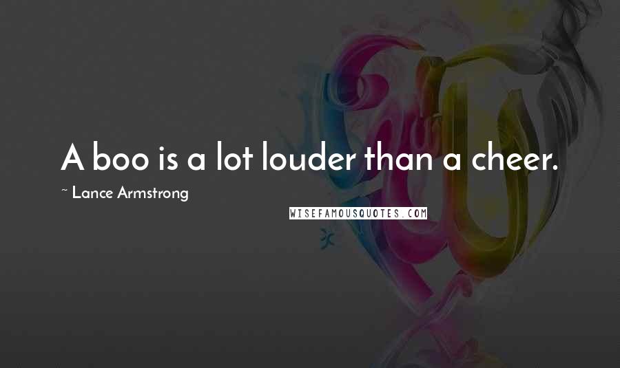 Lance Armstrong Quotes: A boo is a lot louder than a cheer.