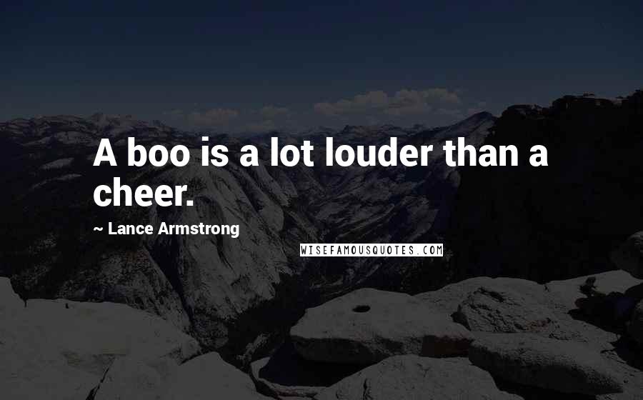 Lance Armstrong Quotes: A boo is a lot louder than a cheer.