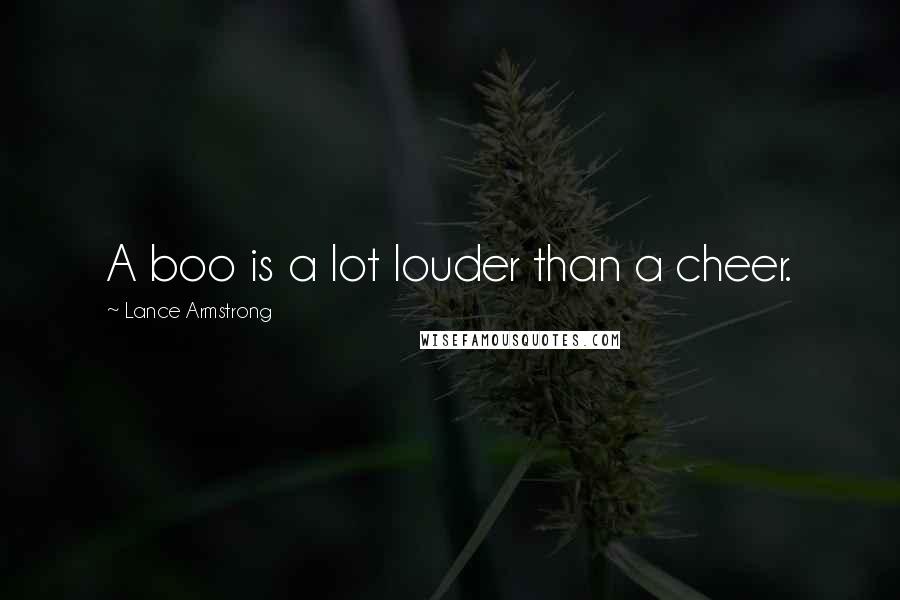 Lance Armstrong Quotes: A boo is a lot louder than a cheer.