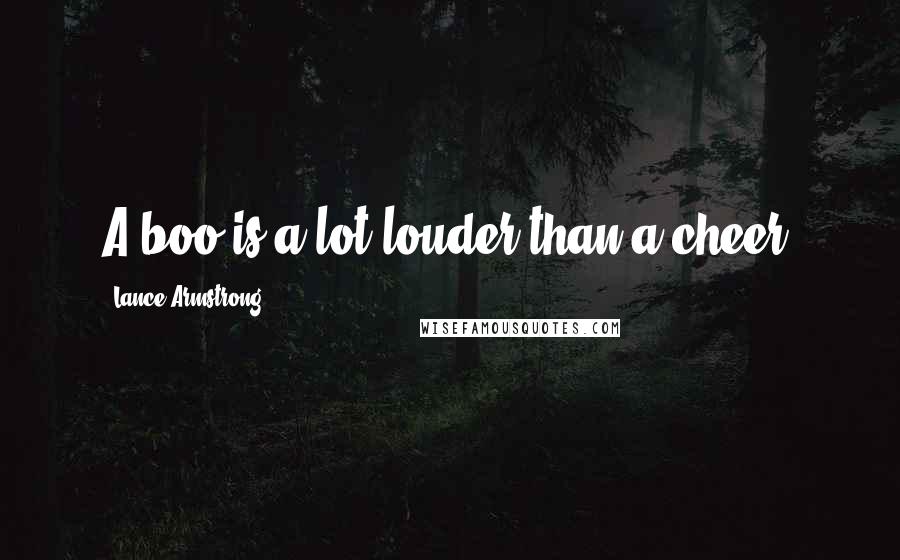 Lance Armstrong Quotes: A boo is a lot louder than a cheer.