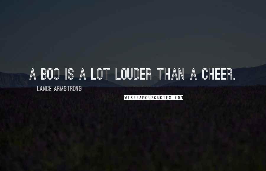 Lance Armstrong Quotes: A boo is a lot louder than a cheer.