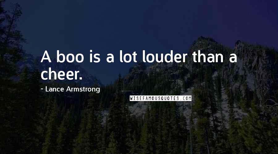 Lance Armstrong Quotes: A boo is a lot louder than a cheer.