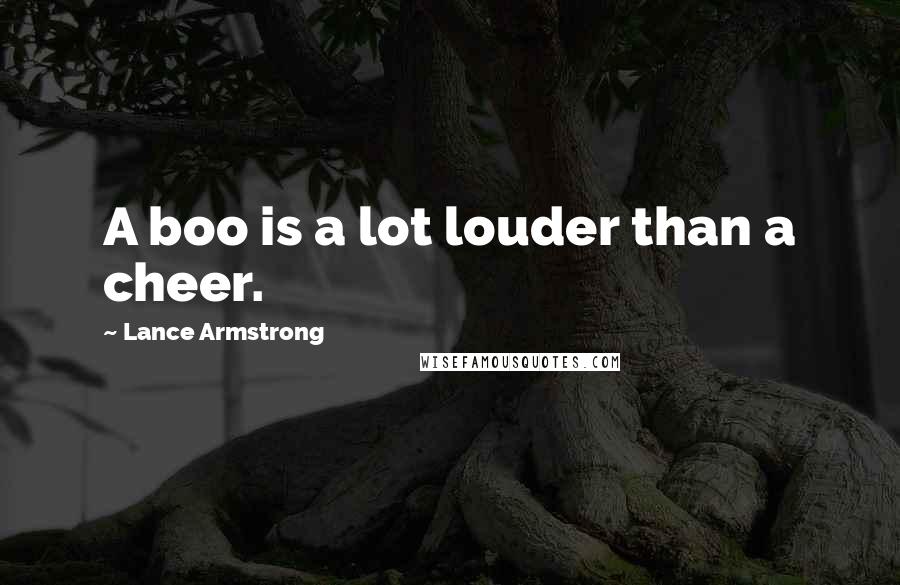 Lance Armstrong Quotes: A boo is a lot louder than a cheer.