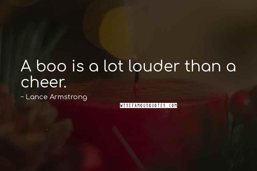 Lance Armstrong Quotes: A boo is a lot louder than a cheer.