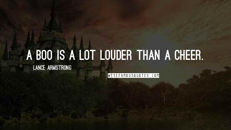 Lance Armstrong Quotes: A boo is a lot louder than a cheer.