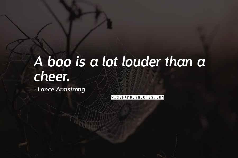 Lance Armstrong Quotes: A boo is a lot louder than a cheer.