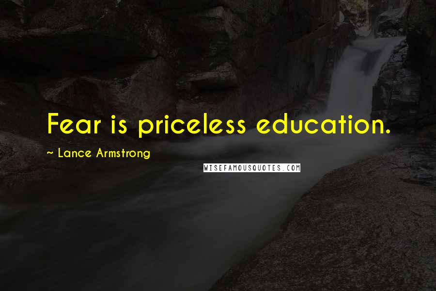 Lance Armstrong Quotes: Fear is priceless education.