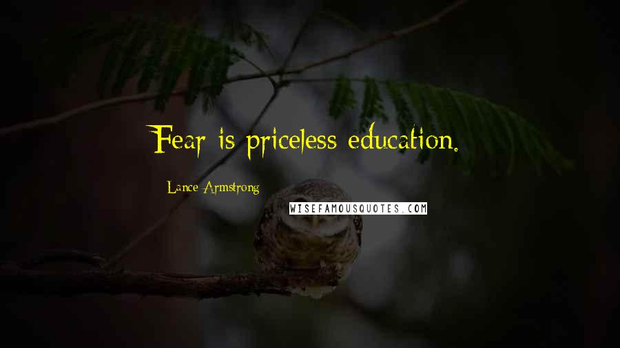 Lance Armstrong Quotes: Fear is priceless education.