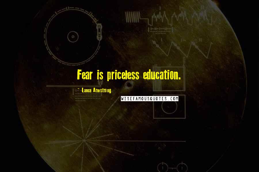 Lance Armstrong Quotes: Fear is priceless education.