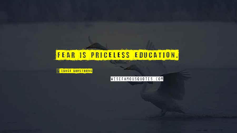 Lance Armstrong Quotes: Fear is priceless education.