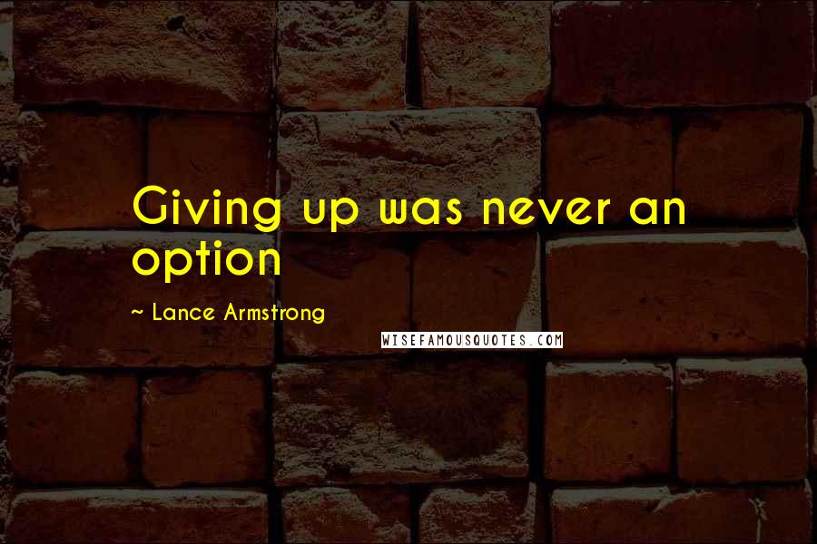 Lance Armstrong Quotes: Giving up was never an option