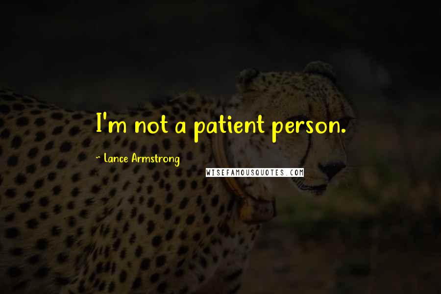 Lance Armstrong Quotes: I'm not a patient person.