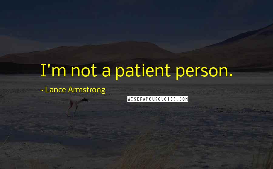 Lance Armstrong Quotes: I'm not a patient person.