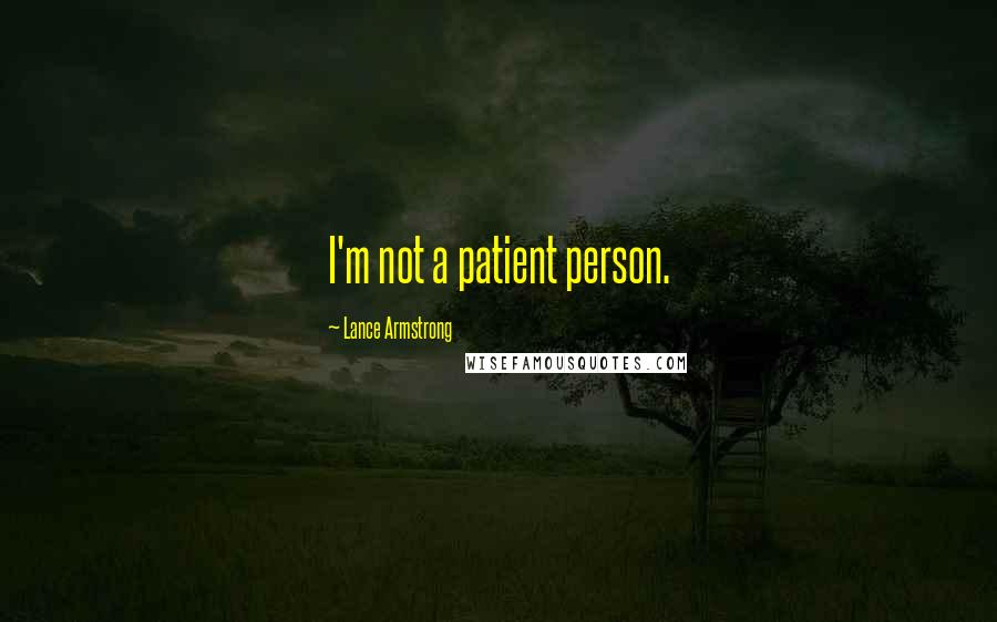 Lance Armstrong Quotes: I'm not a patient person.