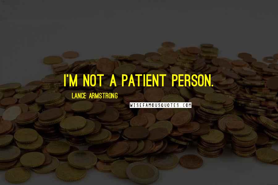 Lance Armstrong Quotes: I'm not a patient person.