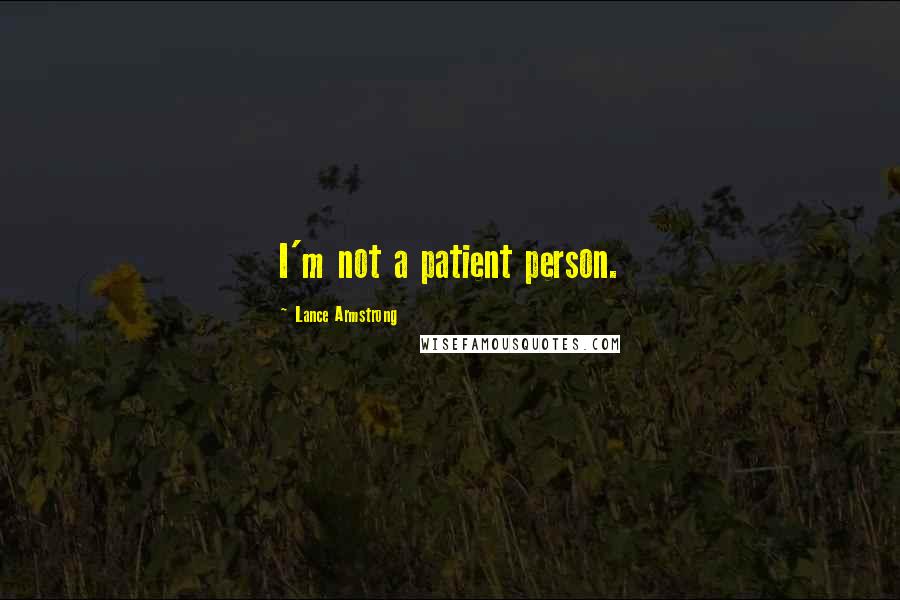 Lance Armstrong Quotes: I'm not a patient person.