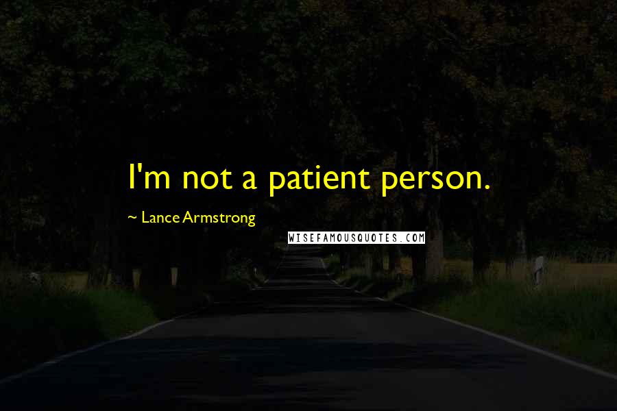 Lance Armstrong Quotes: I'm not a patient person.