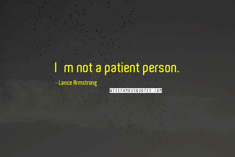 Lance Armstrong Quotes: I'm not a patient person.