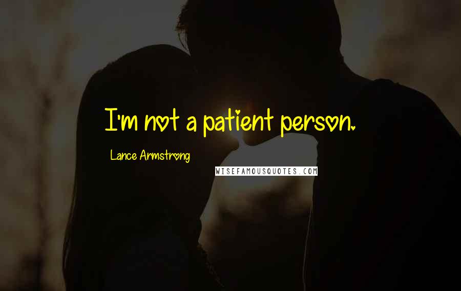 Lance Armstrong Quotes: I'm not a patient person.