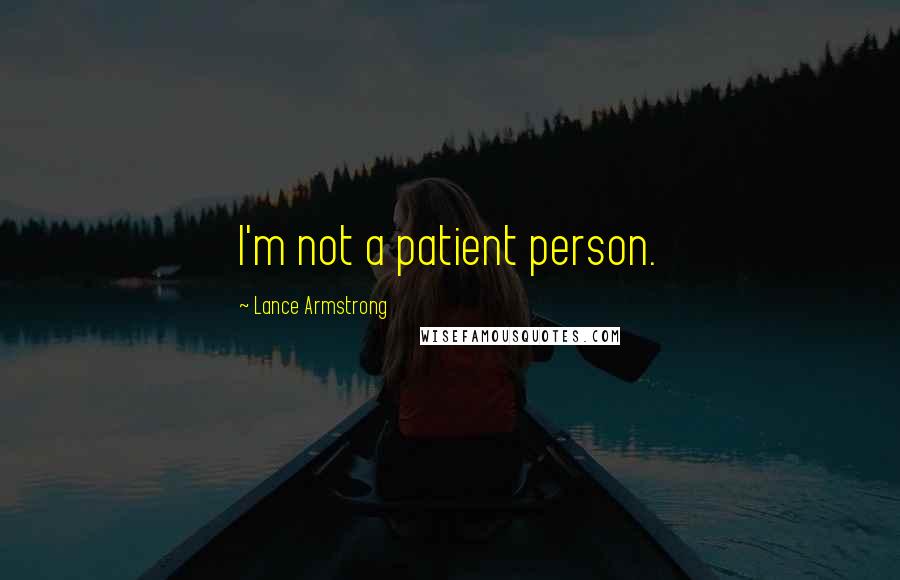 Lance Armstrong Quotes: I'm not a patient person.