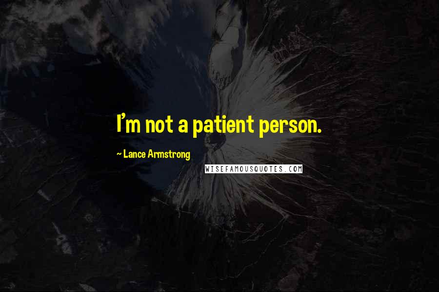 Lance Armstrong Quotes: I'm not a patient person.